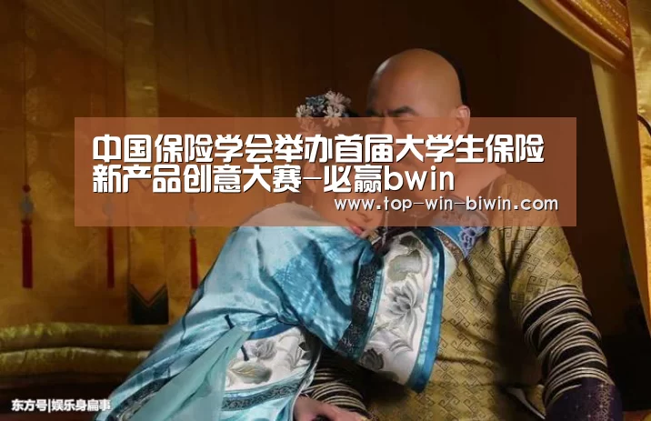 中国保险学会举办首届大学生保险新产品创意大赛-必赢bwin(图2) 必赢bwin