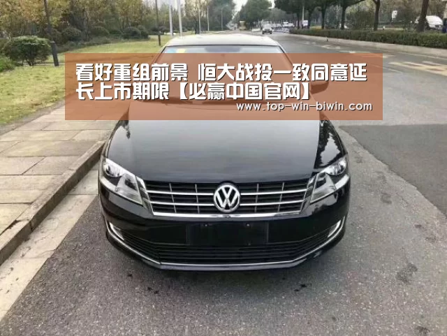 看好重组前景 恒大战投一致同意延长上市期限【必赢中国官网】(图1) 必赢中国官网